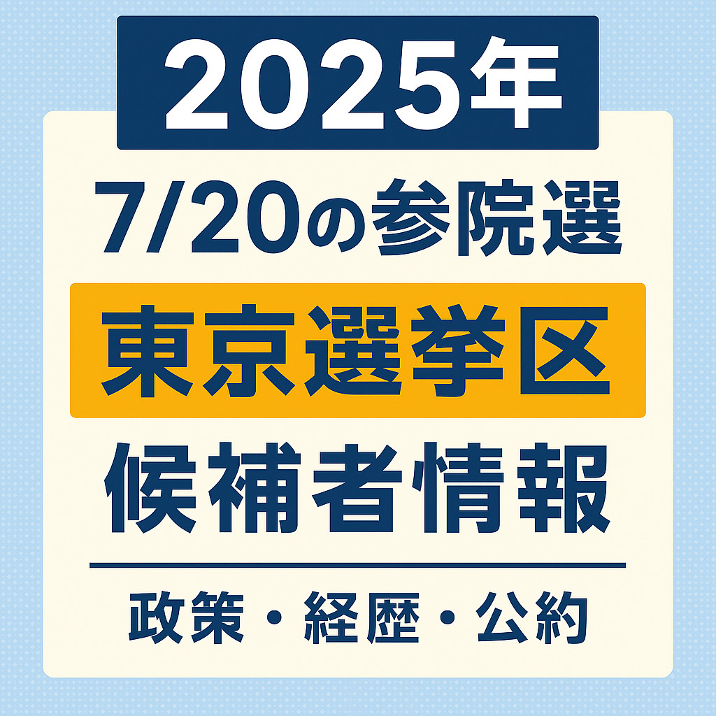 2025年7月20日実施の参議院選挙・東京選挙区の候補者情報を一覧で紹介。政策・経歴・政党などをわかりやすく解説！
